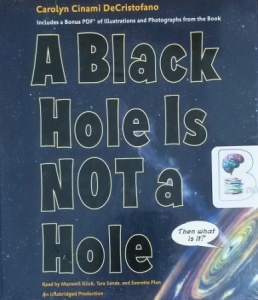 A Black Hole Is NOT a Hole written by Carolyn Cinami DeCristofano performed by Maxwell Glick, Tara Sands and Everette Plen on CD (Unabridged)